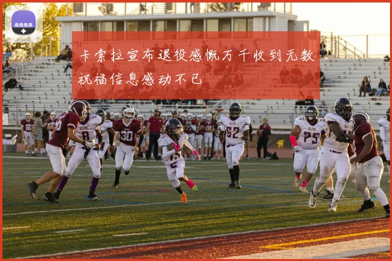 卡索拉宣布退役感慨万千收到无数祝福信息感动不已